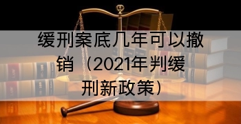 缓刑案底几年可以撤销（2021年判缓刑新政策）